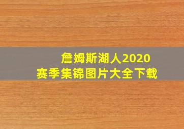 詹姆斯湖人2020赛季集锦图片大全下载