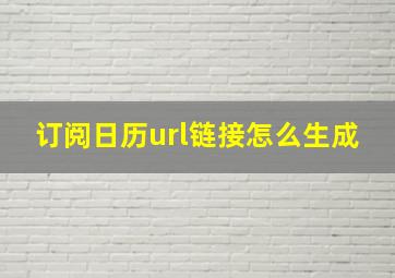 订阅日历url链接怎么生成