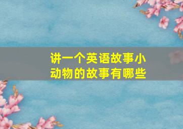 讲一个英语故事小动物的故事有哪些