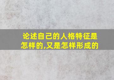 论述自己的人格特征是怎样的,又是怎样形成的