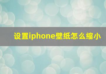 设置iphone壁纸怎么缩小