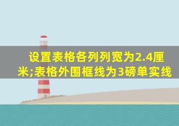 设置表格各列列宽为2.4厘米;表格外围框线为3磅单实线