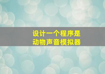 设计一个程序是动物声音模拟器