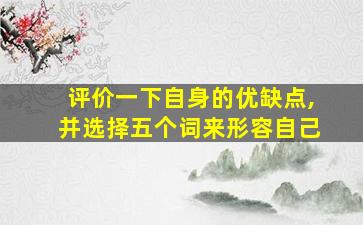 评价一下自身的优缺点,并选择五个词来形容自己