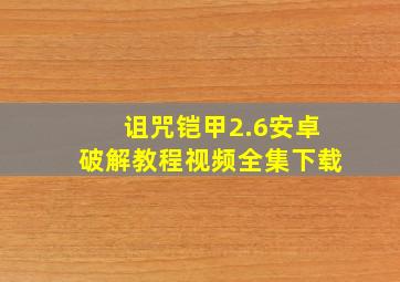 诅咒铠甲2.6安卓破解教程视频全集下载