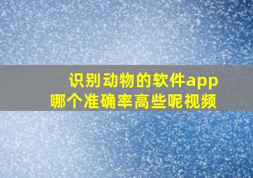 识别动物的软件app哪个准确率高些呢视频