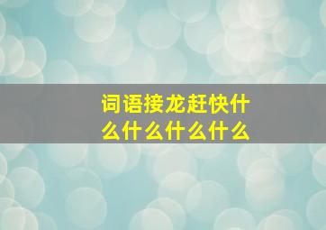 词语接龙赶快什么什么什么什么