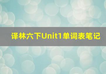 译林六下Unit1单词表笔记