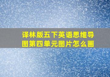 译林版五下英语思维导图第四单元图片怎么画