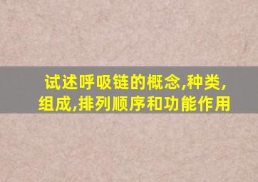 试述呼吸链的概念,种类,组成,排列顺序和功能作用