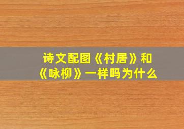 诗文配图《村居》和《咏柳》一样吗为什么