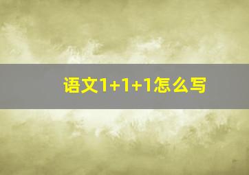 语文1+1+1怎么写