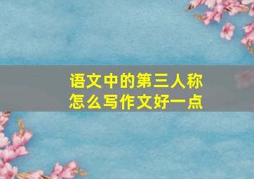 语文中的第三人称怎么写作文好一点