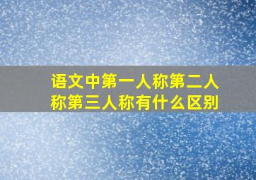 语文中第一人称第二人称第三人称有什么区别