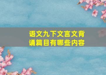 语文九下文言文背诵篇目有哪些内容