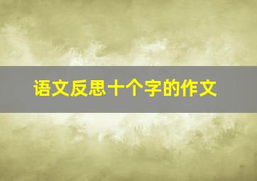 语文反思十个字的作文