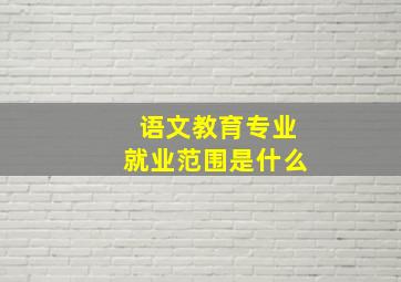 语文教育专业就业范围是什么