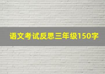 语文考试反思三年级150字