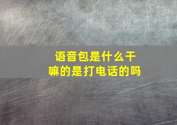 语音包是什么干嘛的是打电话的吗