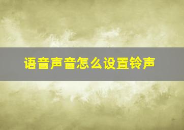 语音声音怎么设置铃声