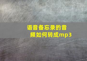 语音备忘录的音频如何转成mp3