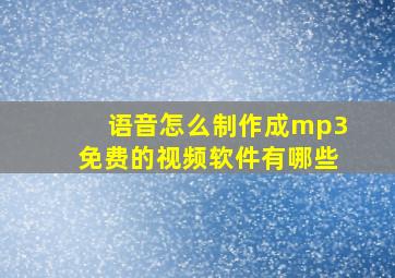 语音怎么制作成mp3免费的视频软件有哪些