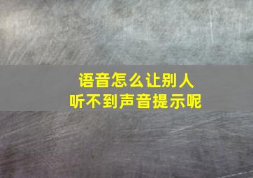 语音怎么让别人听不到声音提示呢