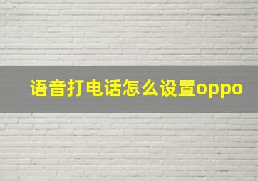 语音打电话怎么设置oppo