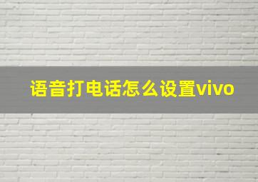 语音打电话怎么设置vivo