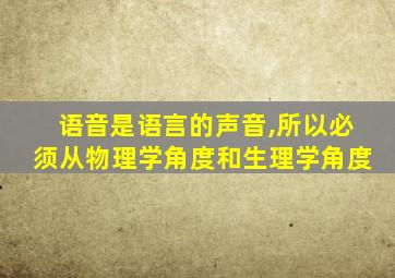 语音是语言的声音,所以必须从物理学角度和生理学角度