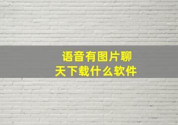 语音有图片聊天下载什么软件