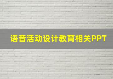 语音活动设计教育相关PPT