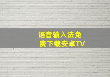 语音输入法免费下载安卓TV