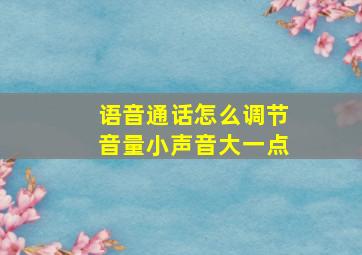 语音通话怎么调节音量小声音大一点