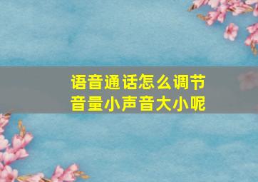 语音通话怎么调节音量小声音大小呢