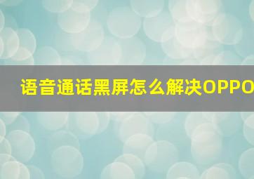 语音通话黑屏怎么解决OPPO