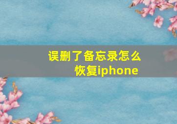 误删了备忘录怎么恢复iphone