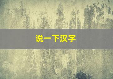 说一下汉字