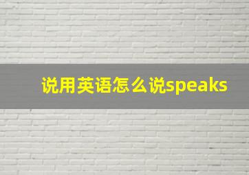 说用英语怎么说speaks