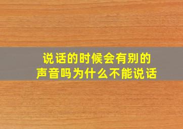 说话的时候会有别的声音吗为什么不能说话