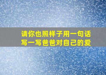 请你也照样子用一句话写一写爸爸对自己的爱