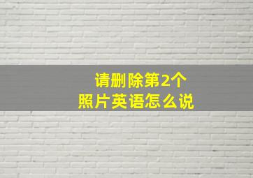 请删除第2个照片英语怎么说