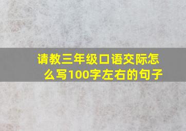 请教三年级口语交际怎么写100字左右的句子