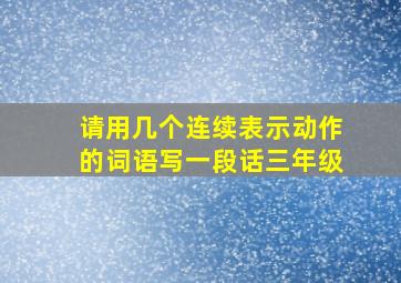 请用几个连续表示动作的词语写一段话三年级