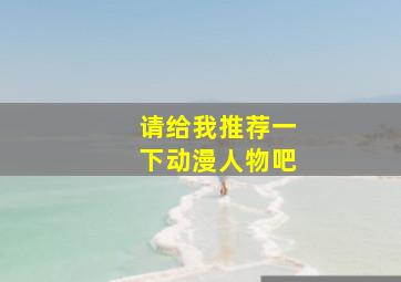 请给我推荐一下动漫人物吧