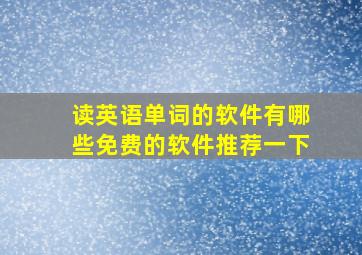 读英语单词的软件有哪些免费的软件推荐一下