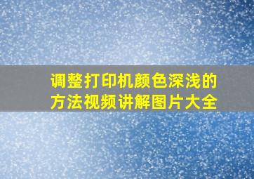 调整打印机颜色深浅的方法视频讲解图片大全