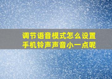 调节语音模式怎么设置手机铃声声音小一点呢