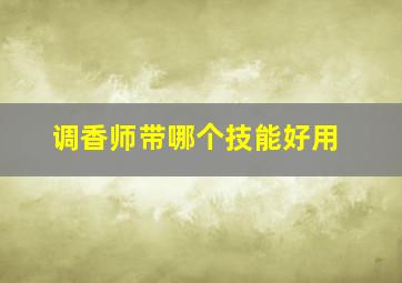 调香师带哪个技能好用