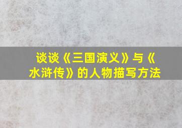 谈谈《三国演义》与《水浒传》的人物描写方法